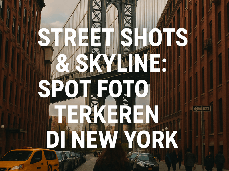 📸 Street Shots & Skyline: Spot Foto Terkeren di New York